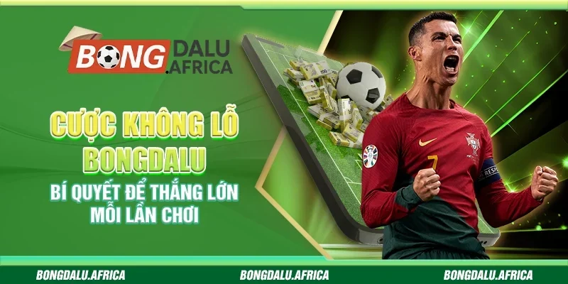 Cược Không Lỗ Bongdalu - Bí Quyết Để Thắng Lớn Mỗi Lần Chơi