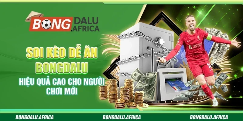 Soi Kèo Dễ Ăn Bongdalu - Hiệu Quả Cao Cho Người Chơi Mới