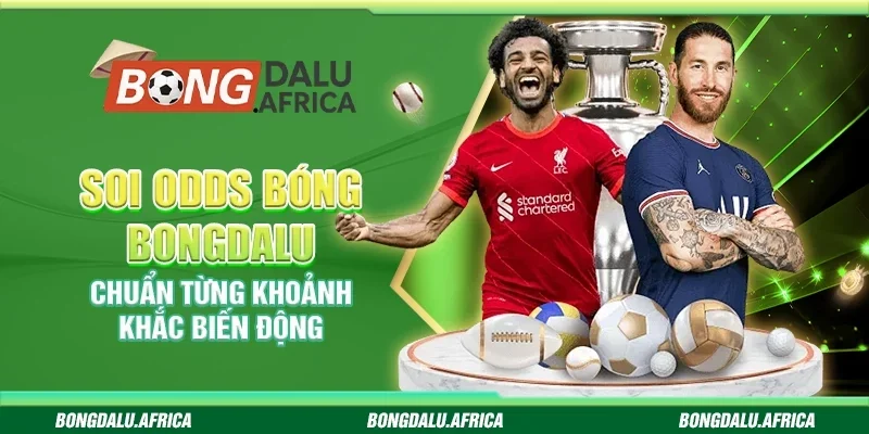 Soi Odds Bóng Bongdal- Chuẩn Từng Khoảnh Khắc Biến Động