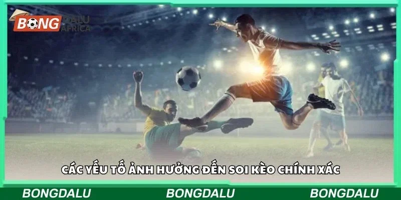 Các yếu tố ảnh hưởng đến soi kèo chính xác