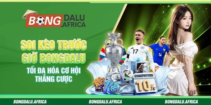 Soi Kèo Trước Giờ Bongdalu – Tối Đa Hóa Cơ Hội Thắng Cược 
