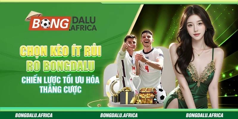 Chọn Kèo Ít Rủi Ro Bongdalu– Chiến Lược Tối Ưu Thắng Cược