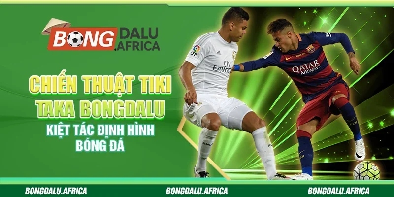 Chiến thuật tiki taka Bongdalu - Kiệt tác định hình bóng đá