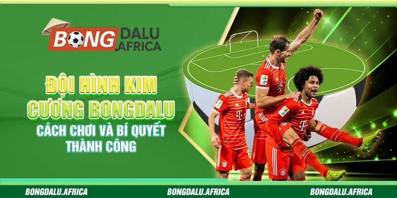 Đội Hình Kim Cương Bongdalu - Cách Chơi Và Bí Quyết Thành Công