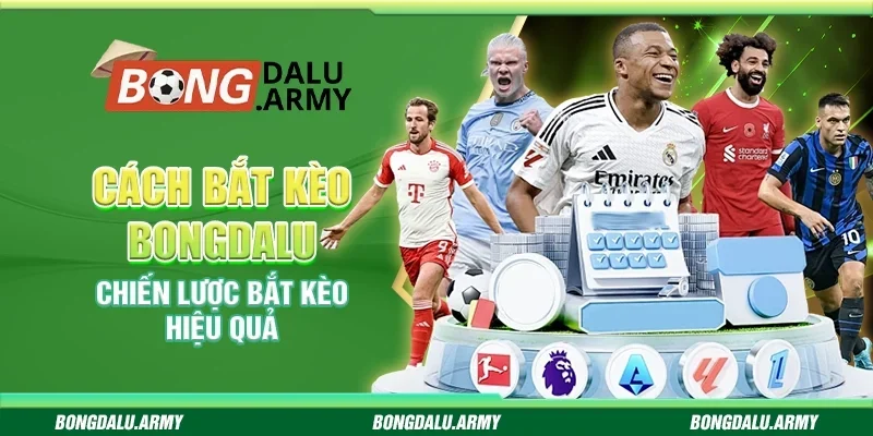 Cách Bắt Kèo Bongdalu - Chiến Lược Bắt Kèo Hiệu Quả