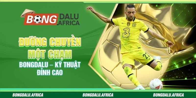 Đường Chuyền Một Chạm Bongdalu – Kỹ Thuật Đỉnh Cao