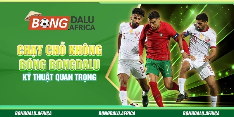 Chạy Chỗ Không Bóng Bongdalu– Kỹ Thuật Quan Trọng 