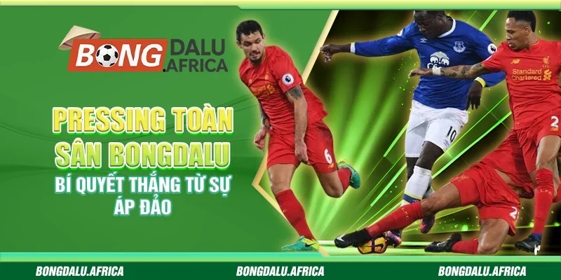 Pressing toàn sân bongdalu – Bí quyết thắng từ sự áp đảo