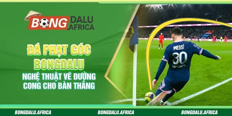 Đá phạt góc Bongdalu – Bí quyết giúp bạn thắng lớn
