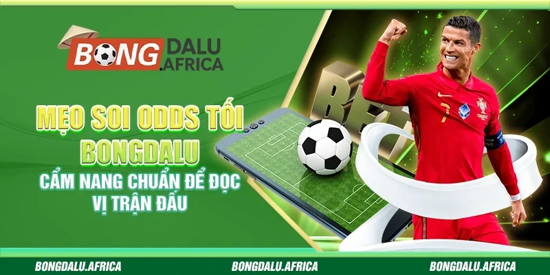 Mẹo soi odds tối bongdalu - Cẩm nang chuẩn để đọc vị trận đấu