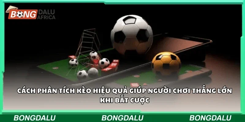 Cách phân tích kèo hiệu quả, giúp người chơi thắng lớn khi bắt cược
