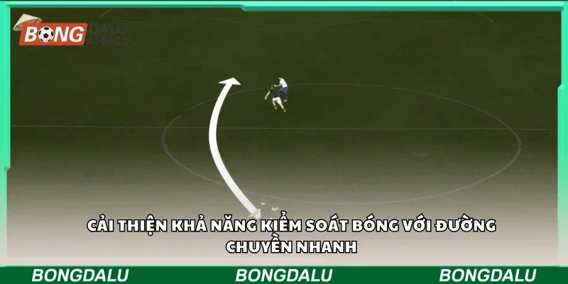 Cải thiện khả năng kiểm soát bóng với đường chuyền nhanh