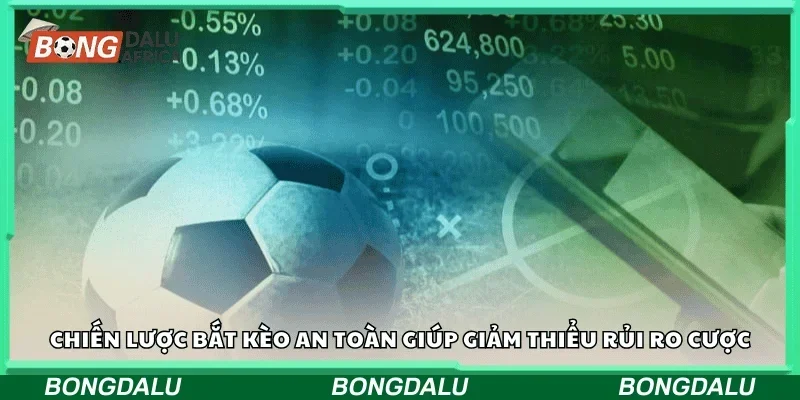 Chiến lược bắt kèo an toàn giúp giảm thiểu rủi ro cược