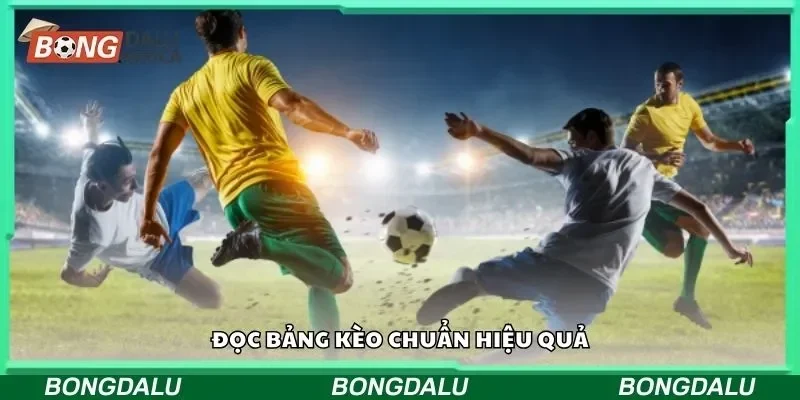 Đọc bảng kèo chuẩn hiệu quả