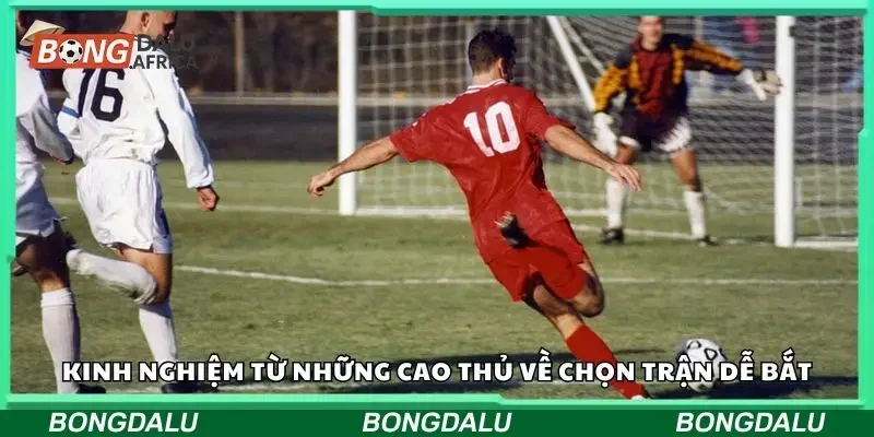 Kinh nghiệm chọn trận cực đơn giản