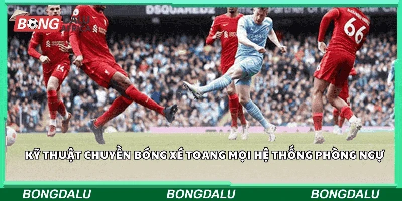 Kỹ thuật chuyền bóng xé toang mọi hệ thống phòng ngự.