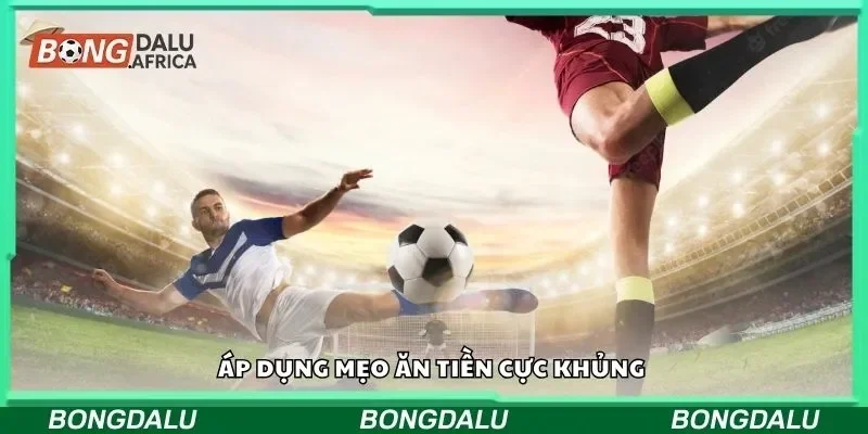 Áp dụng mẹo ăn tiền cực khủng 