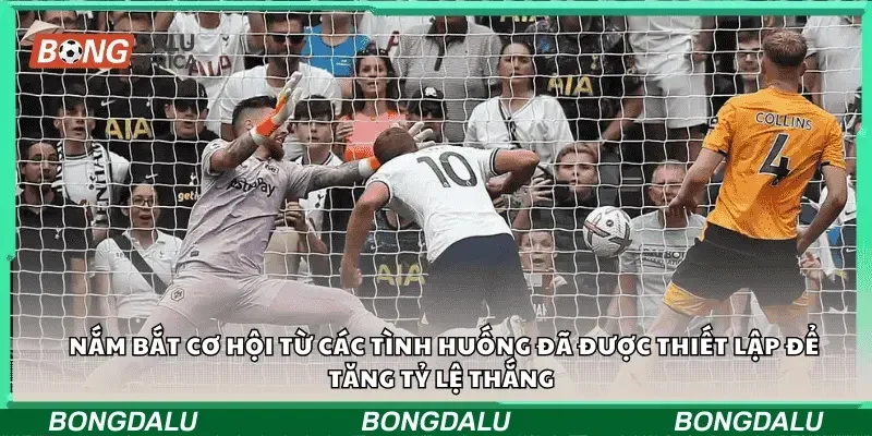 Nắm bắt cơ hội từ các tình huống đã được thiết lập để tăng tỷ lệ thắng