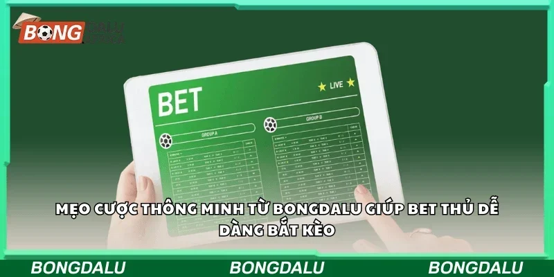 Mẹo cược thông minh từ Bongdalu giúp bet thủ dễ dàng bắt kèo