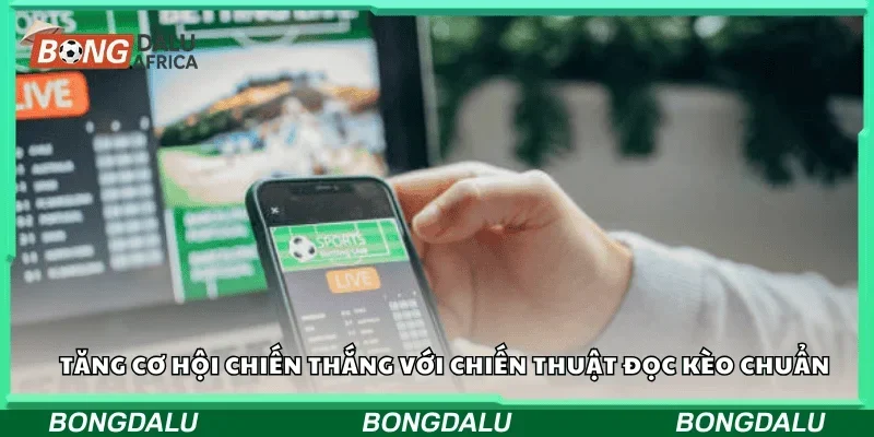 Tăng cơ hội chiến thắng với chiến thuật đọc kèo chuẩn