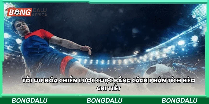Tối ưu hóa chiến lược cược bằng cách phân tích kèo chi tiết