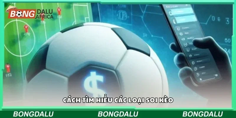 Cách tìm hiểu các loại soi kèo