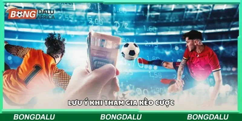 Lưu ý khi tham gia kèo cược