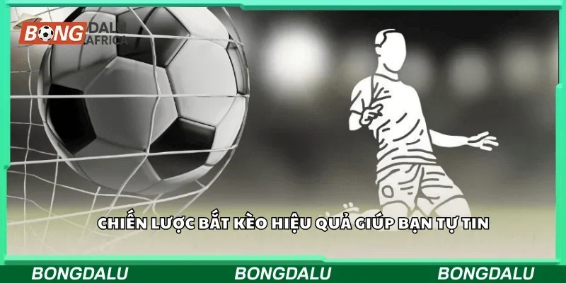 Chiến lược bắt kèo hiệu quả giúp bạn tự tin
