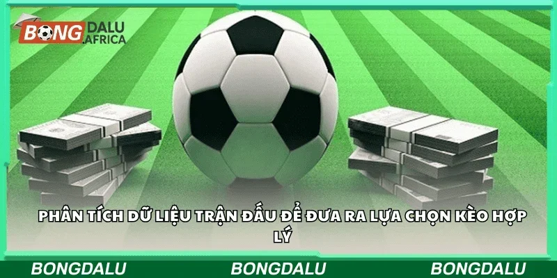 Phân tích dữ liệu trận đấu để đưa ra lựa chọn kèo hợp lý