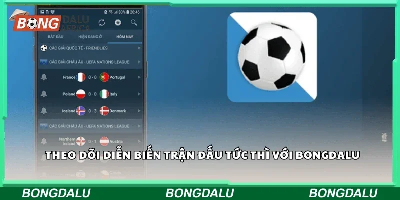 Theo dõi diễn biến trận đấu tức thì với Bongdalu