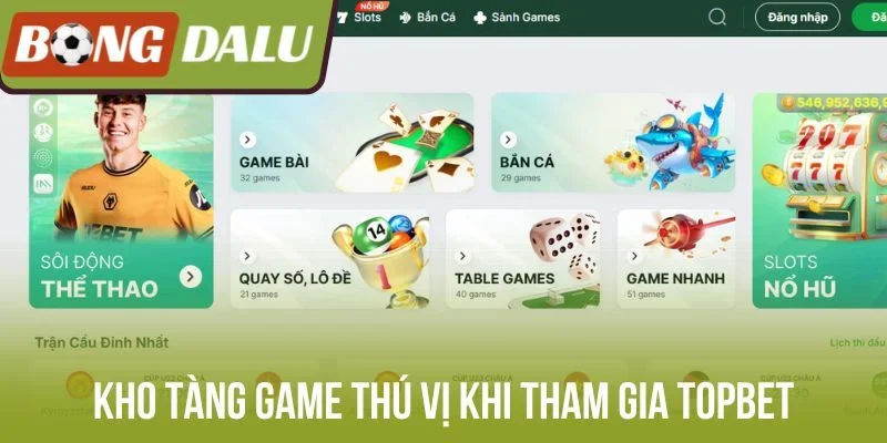 Kho tàng game thú vị khi tham gia Topbet