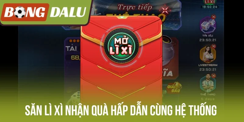 Săn lì xì nhận quà hấp dẫn cùng hệ thống 