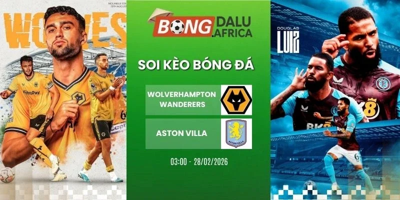 Soi kèo nhà cái Wolverhampton Wanderers vs Aston Villa - NHA, 28/02/2026