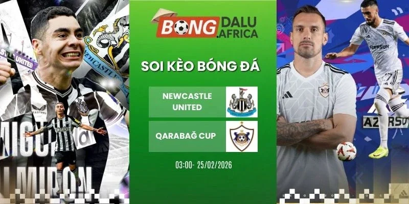 Soi tỷ lệ kèo nhà cái Newcastle United vs Qarabağ - Cup C1, 25/02/2026